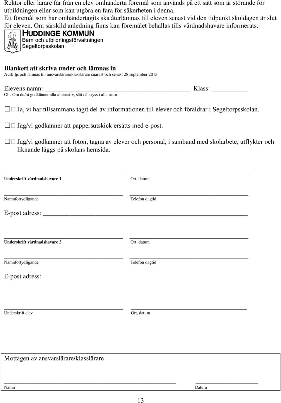 Barn och utbildningsförvaltningen Segeltorpsskolan Blankett att skriva under och lämnas in Avskiljs och lämnas till ansvarslärare/klasslärare snarast och senast 28 september 2013 Elevens namn: Klass: