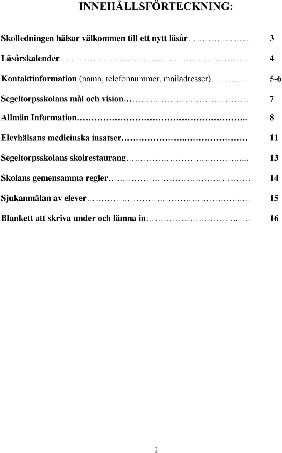 7 Allmän Information.. 8 Elevhälsans medicinska insatser.. 11 Segeltorpsskolans skolrestaurang.