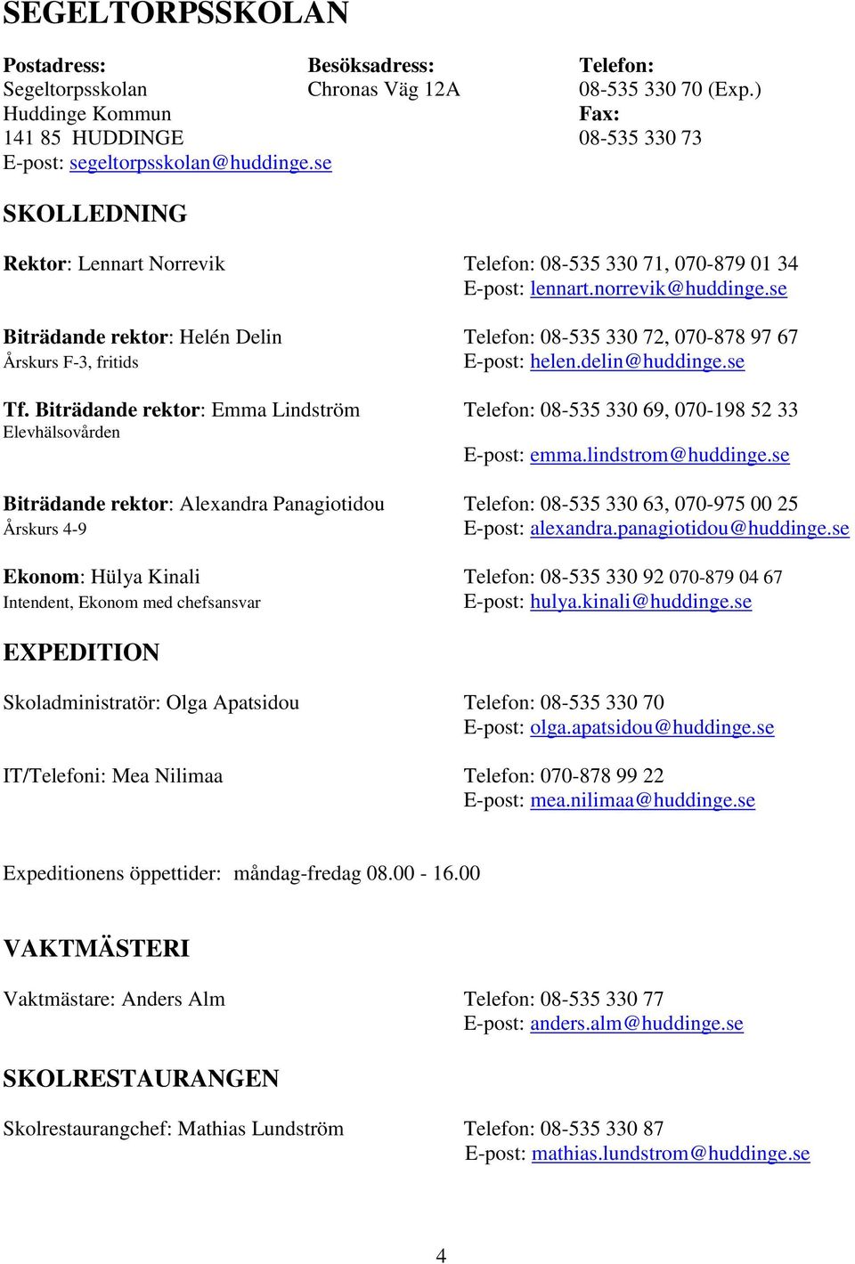 se Biträdande rektor: Helén Delin Telefon: 08-535 330 72, 070-878 97 67 Årskurs F-3, fritids E-post: helen.delin@huddinge.se Tf.