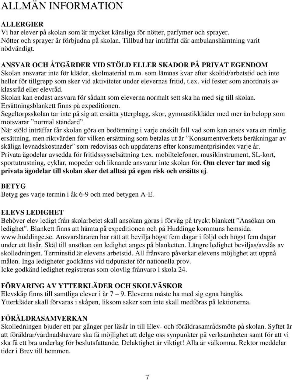 ex. vid fester som anordnats av klassråd eller elevråd. Skolan kan endast ansvara för sådant som eleverna normalt sett ska ha med sig till skolan. Ersättningsblankett finns på expeditionen.