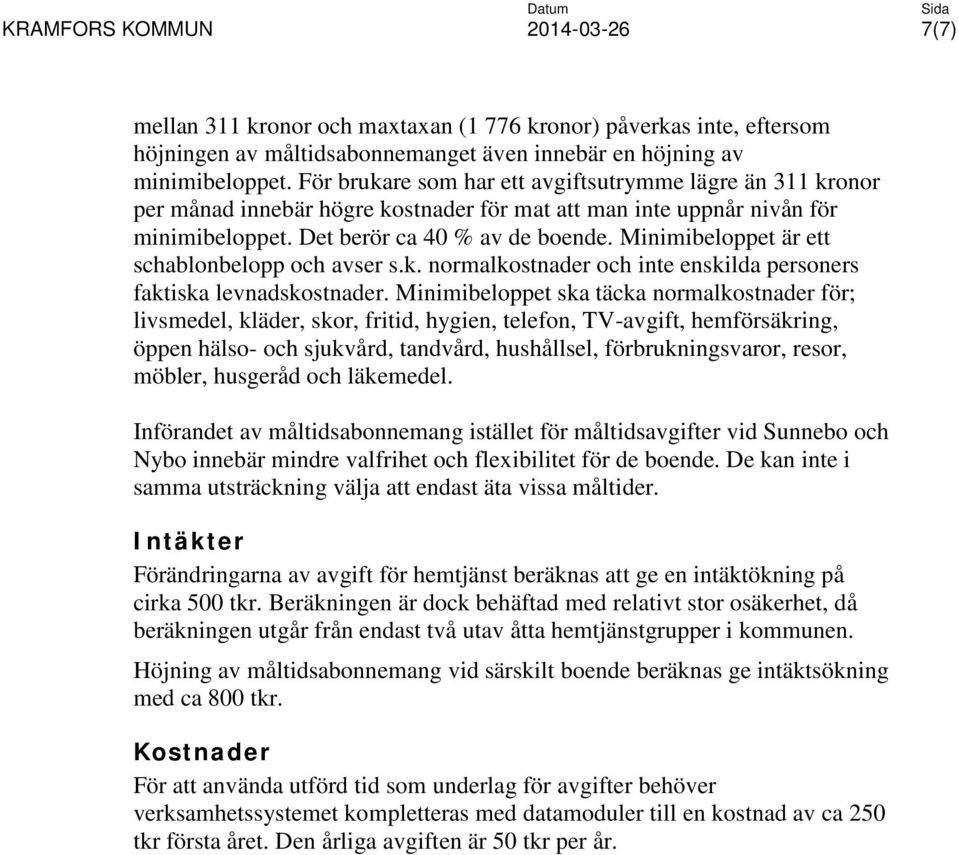 Minimibeloppet är ett schablonbelopp och avser s.k. normalkostnader och inte enskilda personers faktiska levnadskostnader.