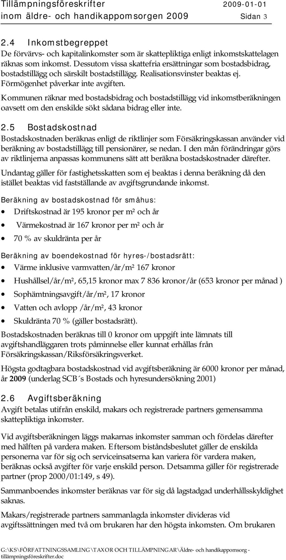 Kommunen räknar med bostadsbidrag och bostadstillägg vid inkomstberäkningen oavsett om den enskilde sökt sådana bidrag eller inte. 2.
