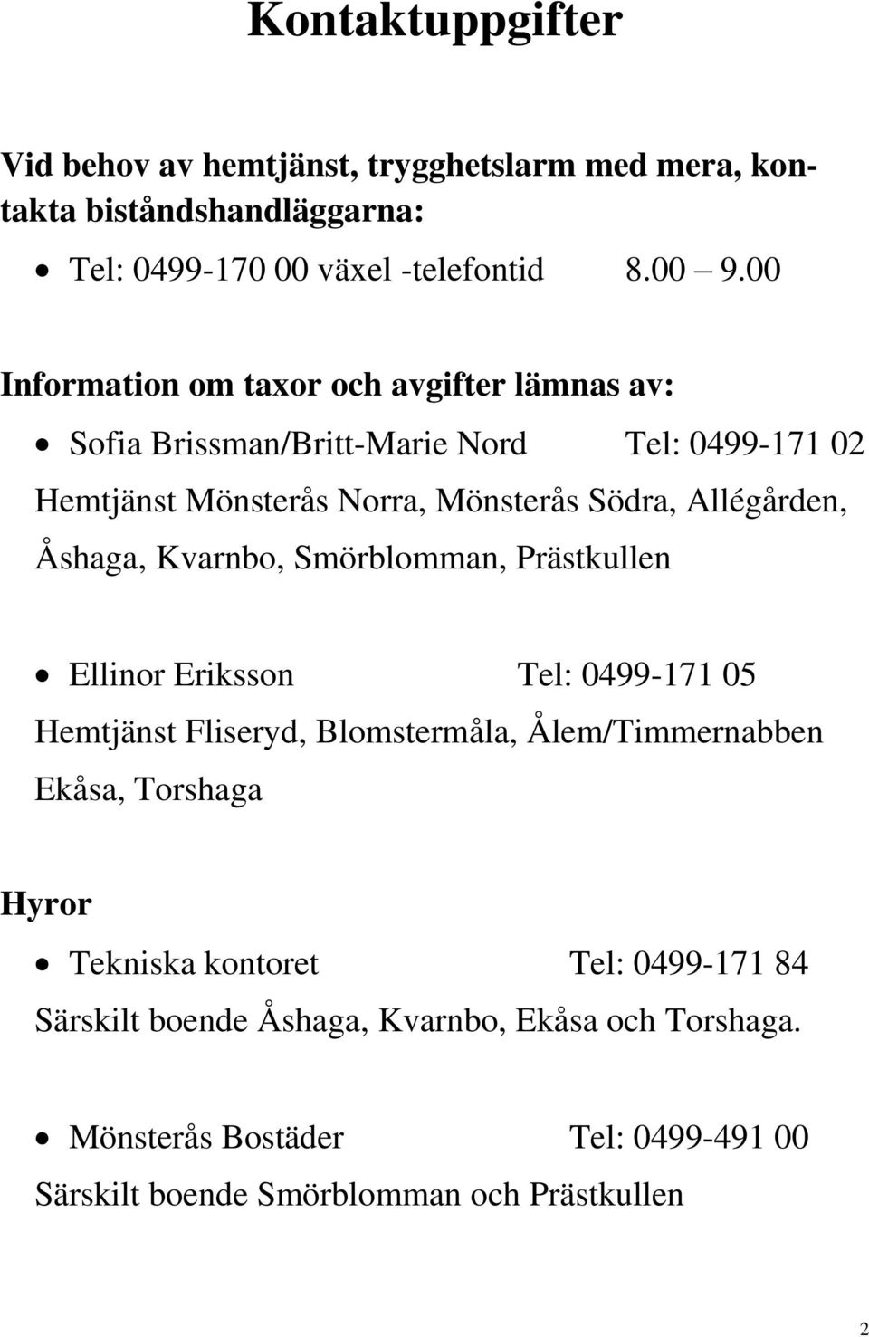 Åshaga, Kvarnbo, Smörblomman, Prästkullen Ellinor Eriksson Tel: 0499-171 05 Hemtjänst Fliseryd, Blomstermåla, Ålem/Timmernabben Ekåsa, Torshaga Hyror