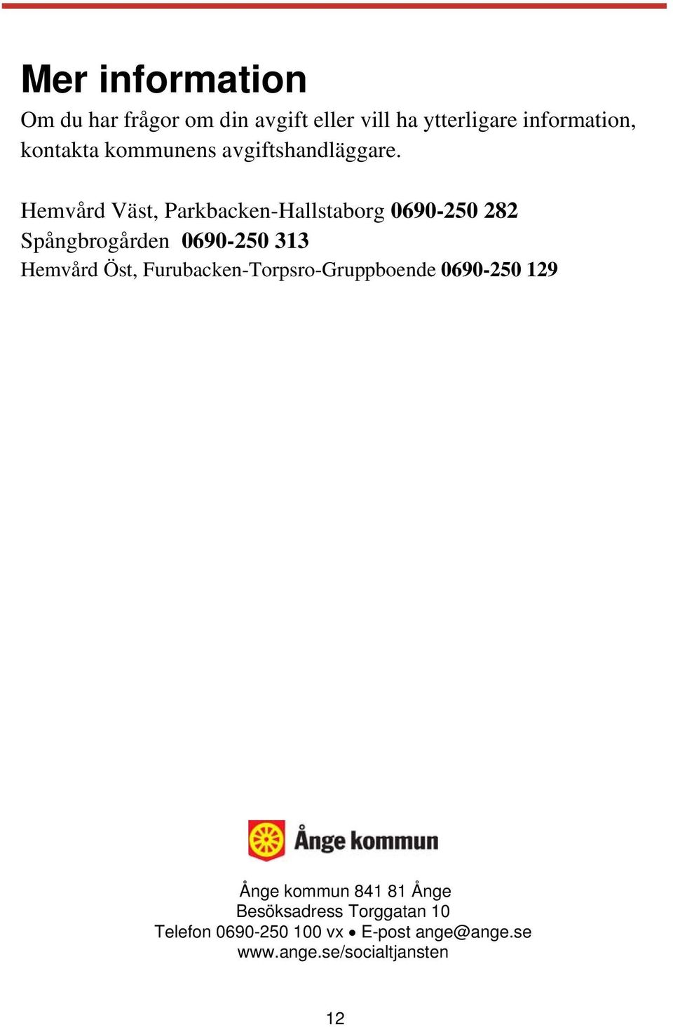 Hemvård Väst, Parkbacken-Hallstaborg 0690-250 282 Spångbrogården 0690-250 313 Hemvård Öst,