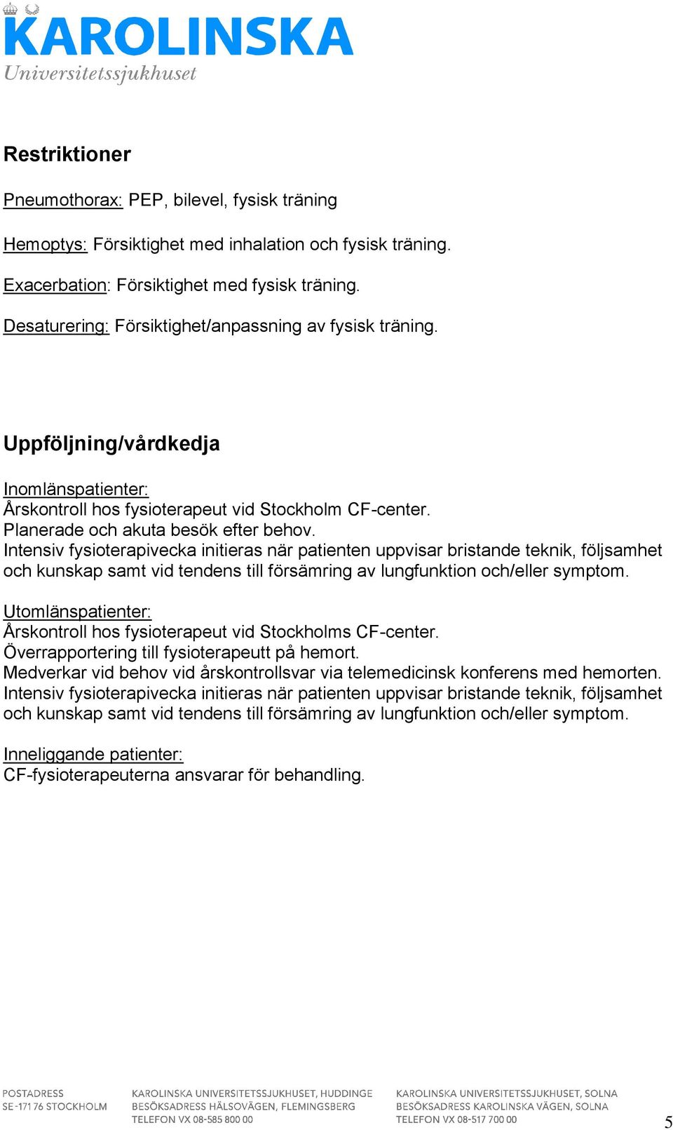 Intensiv fysioterapivecka initieras när patienten uppvisar bristande teknik, följsamhet och kunskap samt vid tendens till försämring av lungfunktion och/eller symptom.