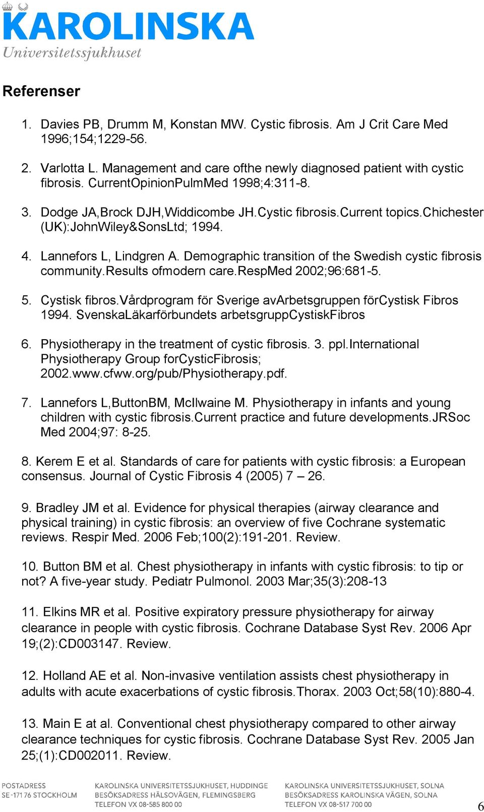 Demographic transition of the Swedish cystic fibrosis community.results ofmodern care.respmed 2002;96:681-5. 5. Cystisk fibros.vårdprogram för Sverige avarbetsgruppen förcystisk Fibros 1994.