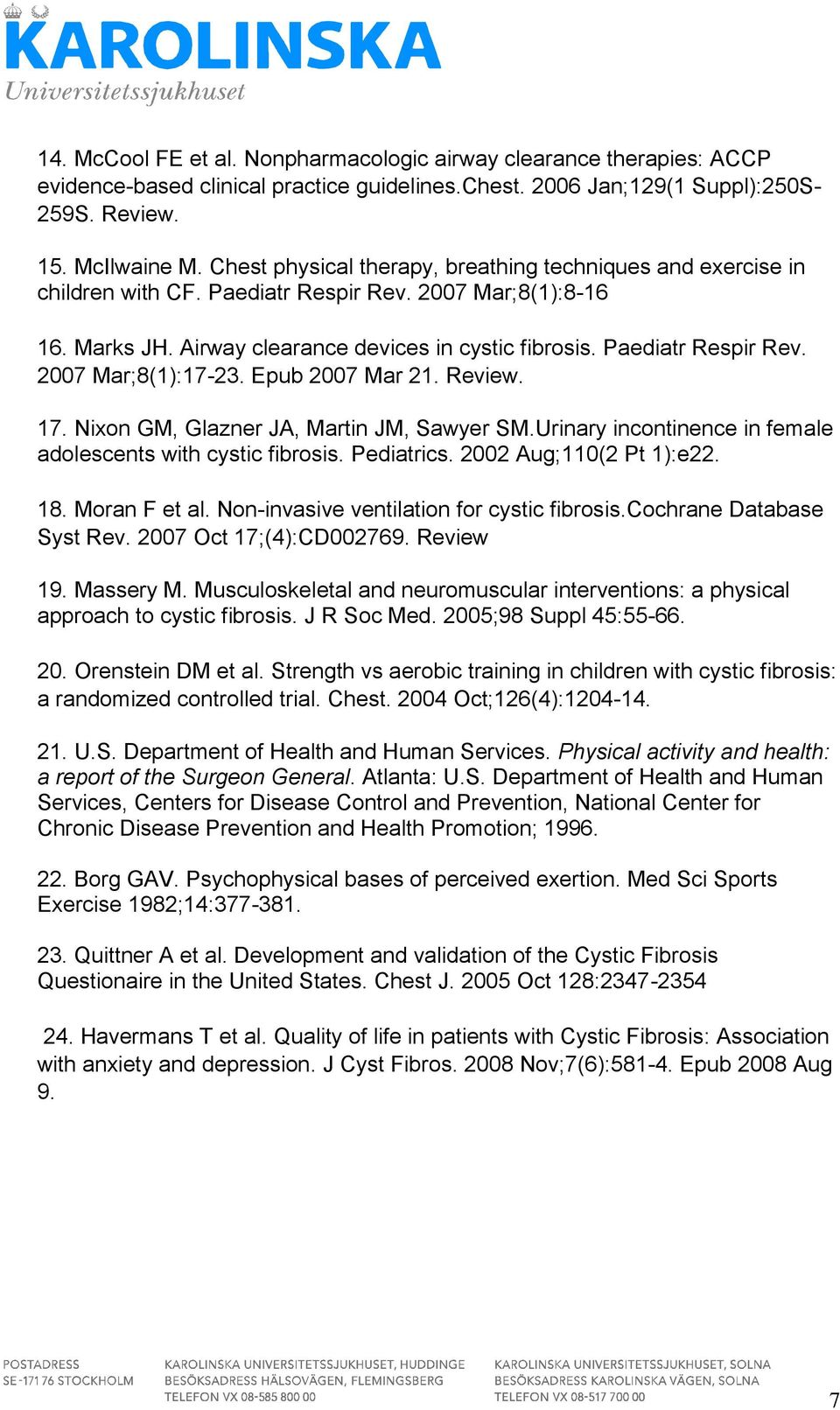 Epub 2007 Mar 21. Review. 17. Nion GM, Glazner JA, Martin JM, Sawyer SM.Urinary incontinence in female adolescents with cystic fibrosis. Pediatrics. 2002 Aug;110(2 Pt 1):e22. 18. Moran F et al.