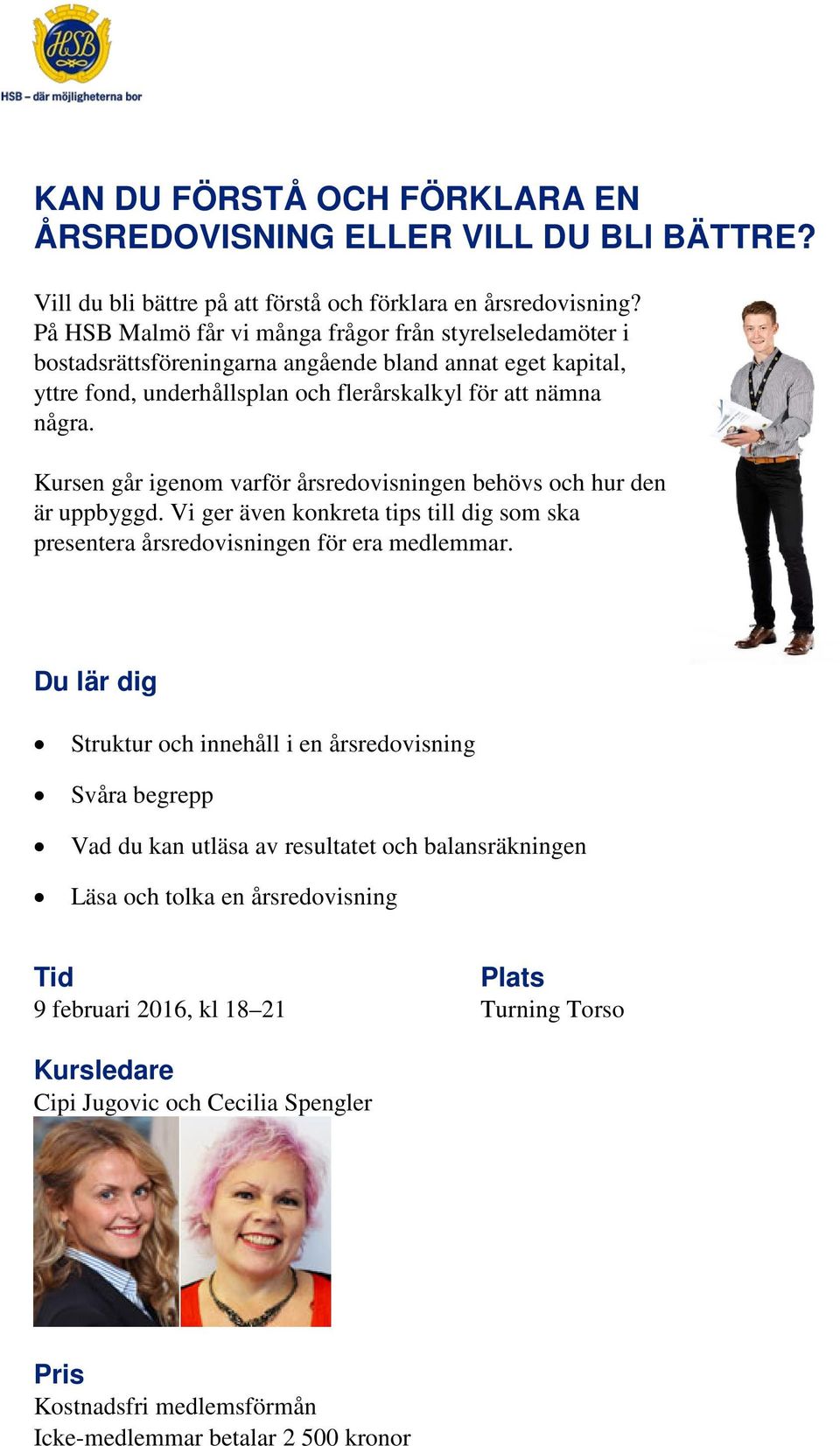 några. Kursen går igenom varför årsredovisningen behövs och hur den är uppbyggd. Vi ger även konkreta tips till dig som ska presentera årsredovisningen för era medlemmar.