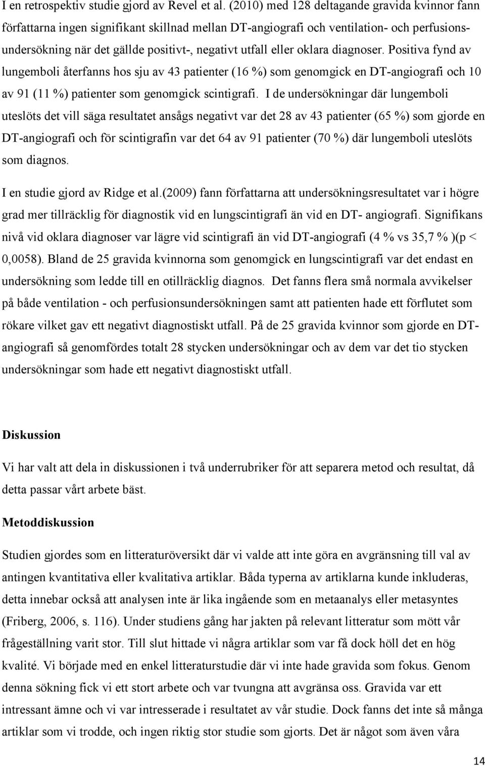 oklara diagnoser. Positiva fynd av lungemboli återfanns hos sju av 43 patienter (16 %) som genomgick en DT-angiografi och 10 av 91 (11 %) patienter som genomgick scintigrafi.