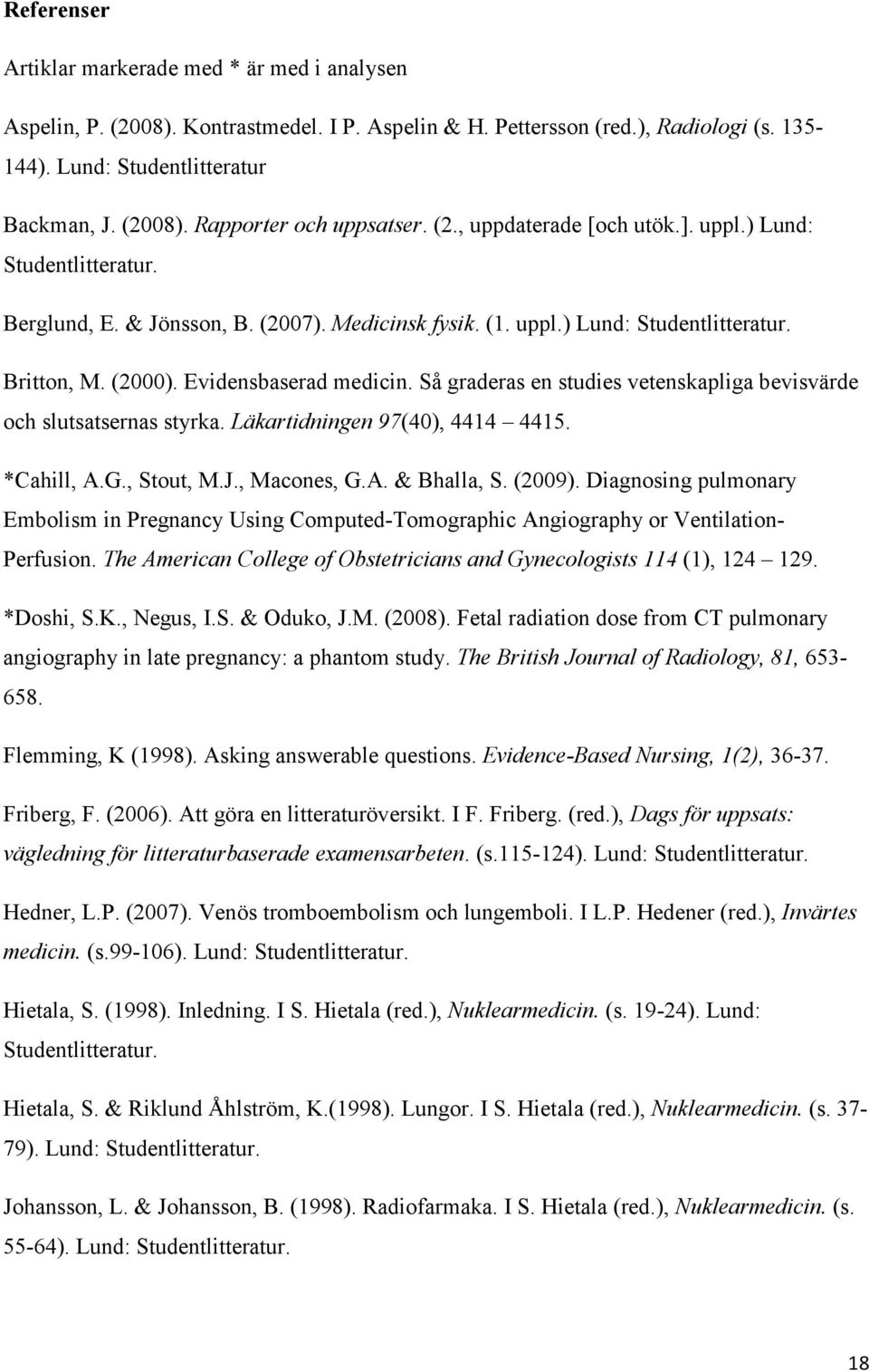 Så graderas en studies vetenskapliga bevisvärde och slutsatsernas styrka. Läkartidningen 97(40), 4414 4415. *Cahill, A.G., Stout, M.J., Macones, G.A. & Bhalla, S. (2009).