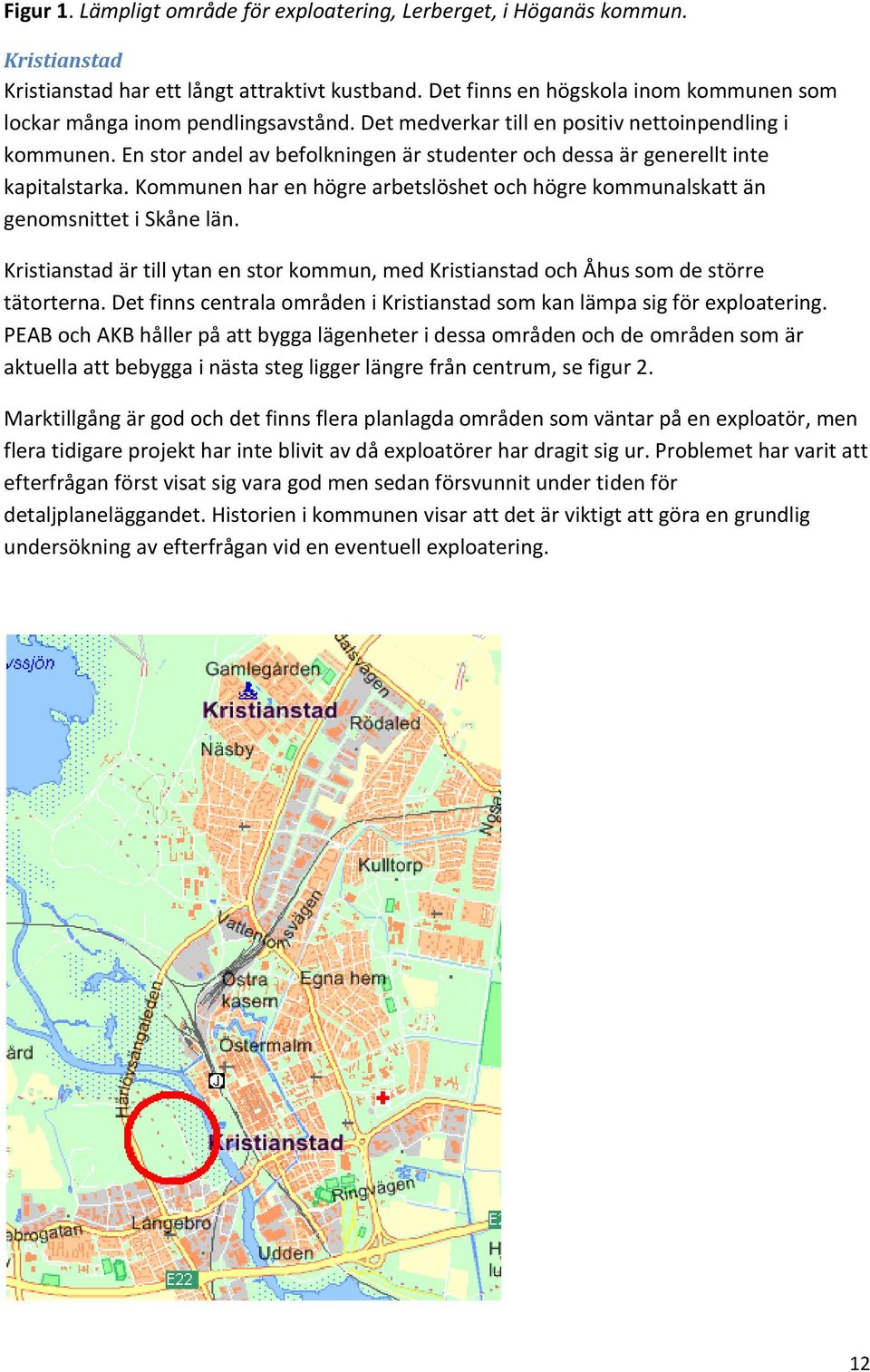 En stor andel av befolkningen är studenter och dessa är generellt inte kapitalstarka. Kommunen har en högre arbetslöshet och högre kommunalskatt än genomsnittet i Skåne län.