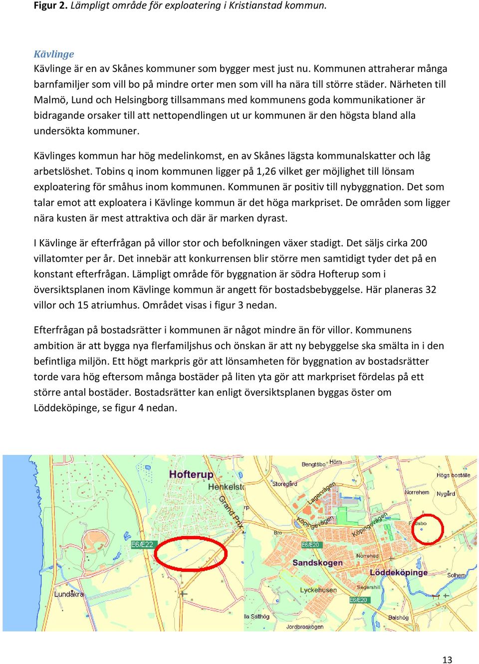 Närheten till Malmö, Lund och Helsingborg tillsammans med kommunens goda kommunikationer är bidragande orsaker till att nettopendlingen ut ur kommunen är den högsta bland alla undersökta kommuner.