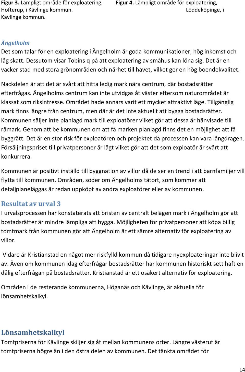 Dessutom visar Tobins q på att exploatering av småhus kan löna sig. Det är en vacker stad med stora grönområden och närhet till havet, vilket ger en hög boendekvalitet.