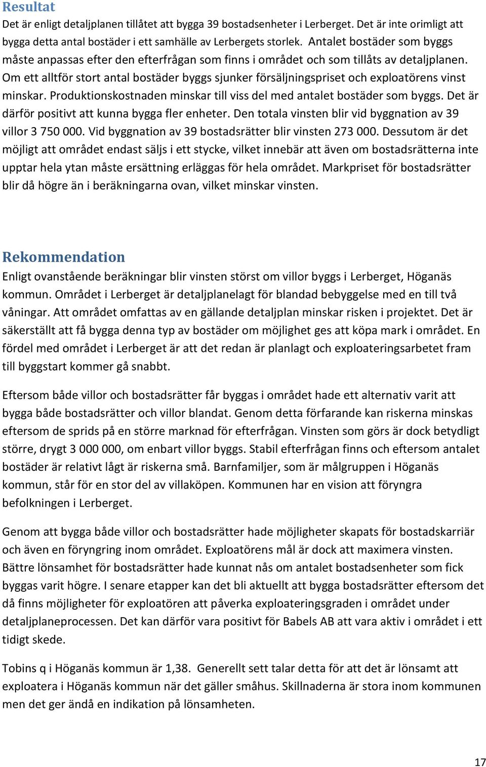 Om ett alltför stort antal bostäder byggs sjunker försäljningspriset och exploatörens vinst minskar. Produktionskostnaden minskar till viss del med antalet bostäder som byggs.
