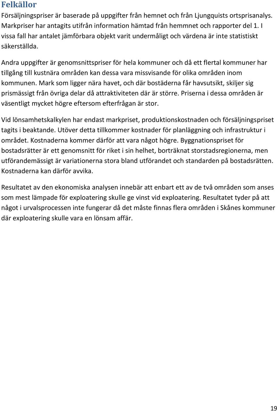 Andra uppgifter är genomsnittspriser för hela kommuner och då ett flertal kommuner har tillgång till kustnära områden kan dessa vara missvisande för olika områden inom kommunen.