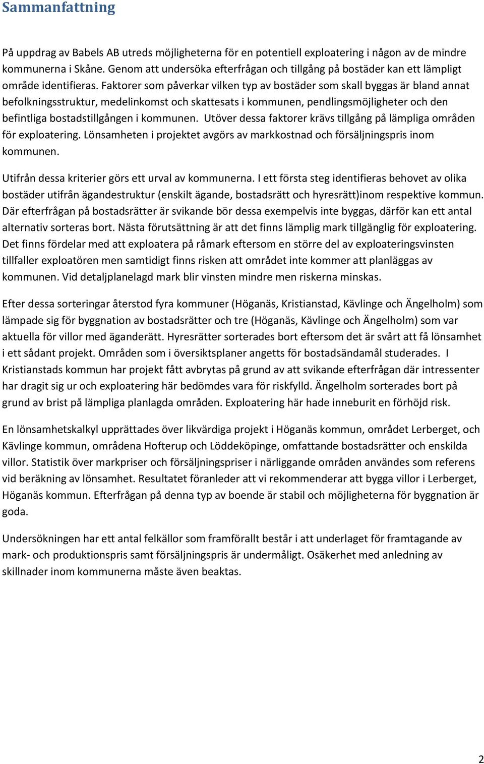 Faktorer som påverkar vilken typ av bostäder som skall byggas är bland annat befolkningsstruktur, medelinkomst och skattesats i kommunen, pendlingsmöjligheter och den befintliga bostadstillgången i