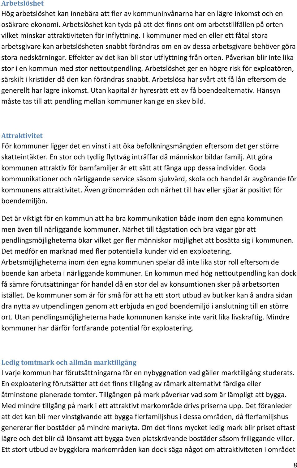 I kommuner med en eller ett fåtal stora arbetsgivare kan arbetslösheten snabbt förändras om en av dessa arbetsgivare behöver göra stora nedskärningar.