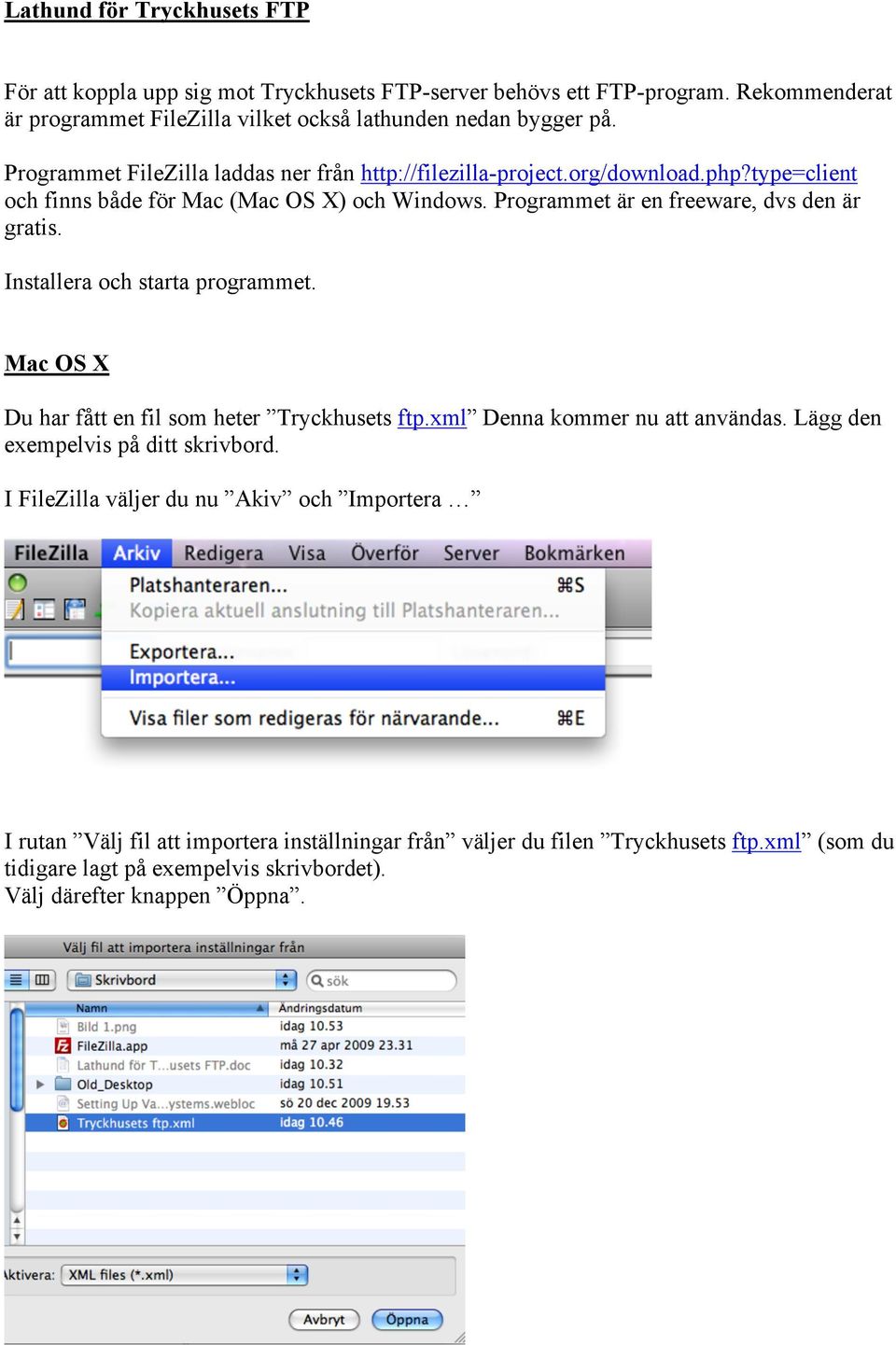 Installera och starta programmet. Mac OS X Du har fått en fil som heter Tryckhusets ftp.xml Denna kommer nu att användas. Lägg den exempelvis på ditt skrivbord.