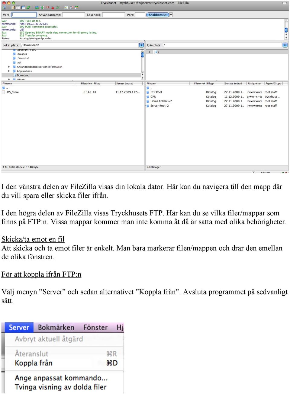 Vissa mappar kommer man inte komma åt då är satta med olika behörigheter. Skicka/ta emot en fil Att skicka och ta emot filer är enkelt.