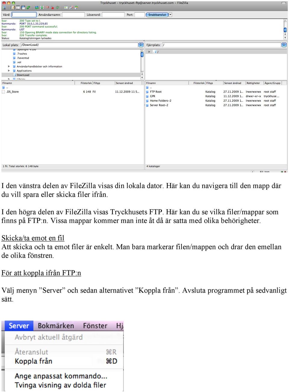 Vissa mappar kommer man inte åt då är satta med olika behörigheter. Skicka/ta emot en fil Att skicka och ta emot filer är enkelt.