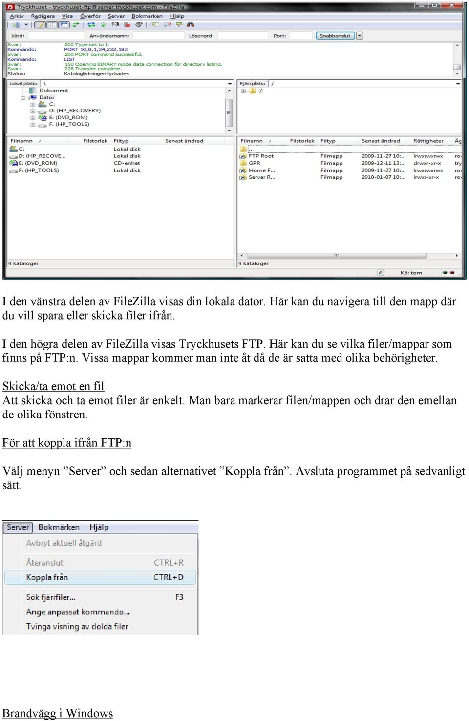 Vissa mappar kommer man inte åt då de är satta med olika behörigheter. Skicka/ta emot en fil Att skicka och ta emot filer är enkelt.