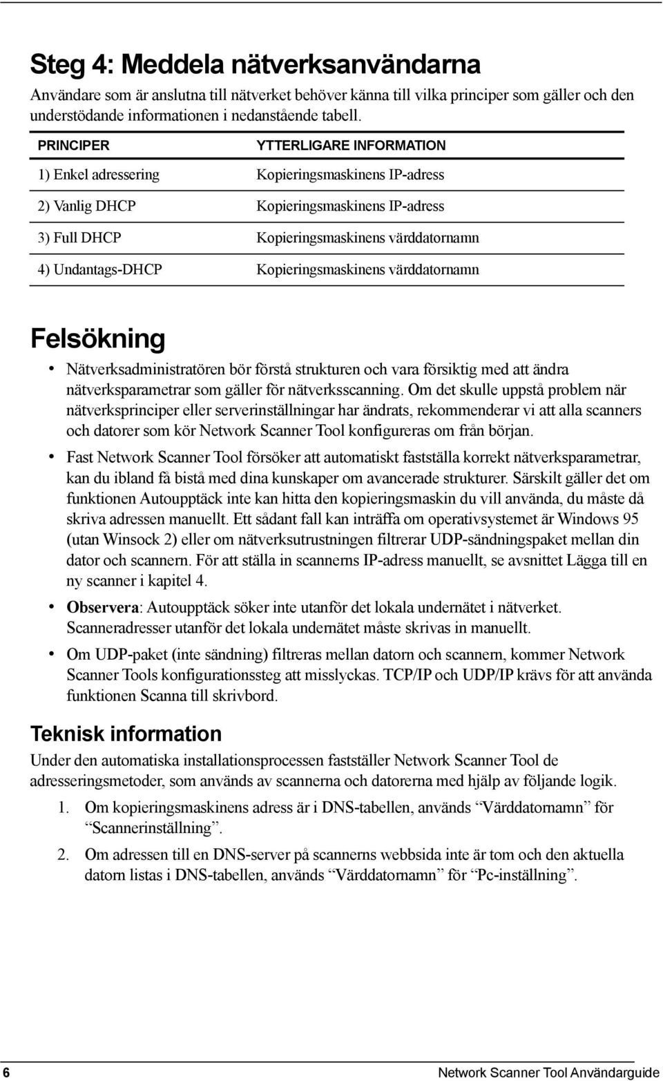 Kopieringsmaskinens värddatornamn Felsökning Nätverksadministratören bör förstå strukturen och vara försiktig med att ändra nätverksparametrar som gäller för nätverksscanning.