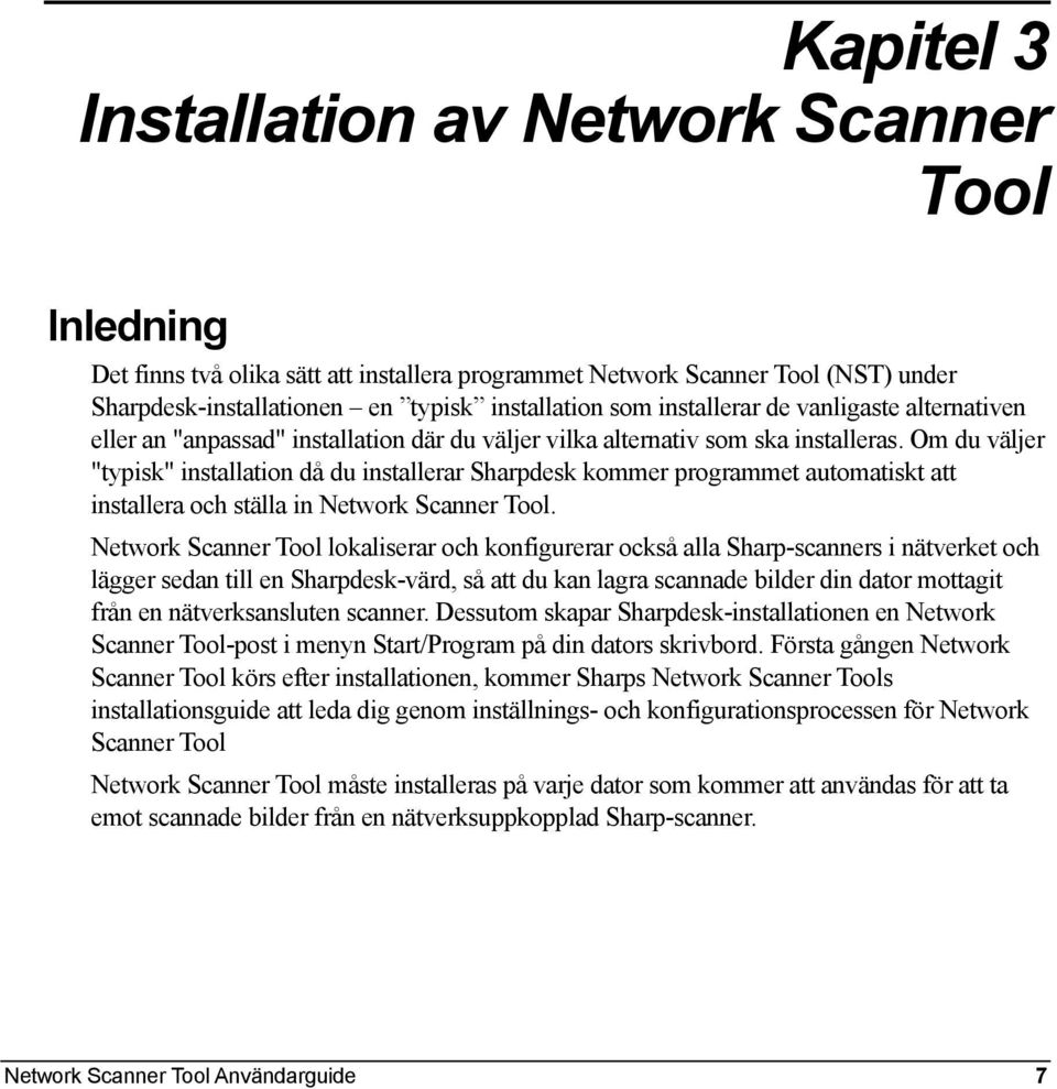Om du väljer "typisk" installation då du installerar Sharpdesk kommer programmet automatiskt att installera och ställa in Network Scanner Tool.