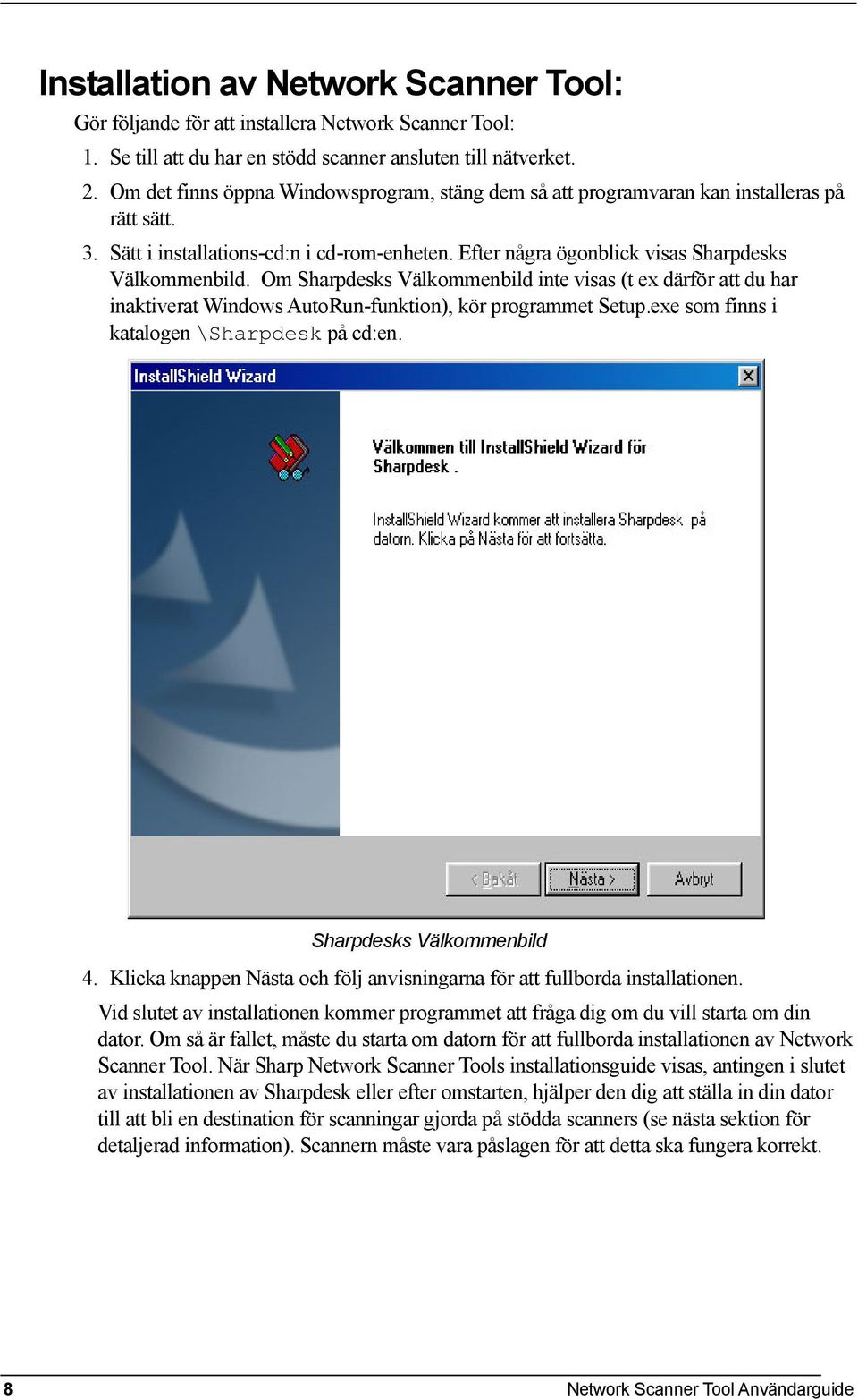 Om Sharpdesks Välkommenbild inte visas (t ex därför att du har inaktiverat Windows AutoRun-funktion), kör programmet Setup.exe som finns i katalogen \Sharpdesk på cd:en. Sharpdesks Välkommenbild 4.