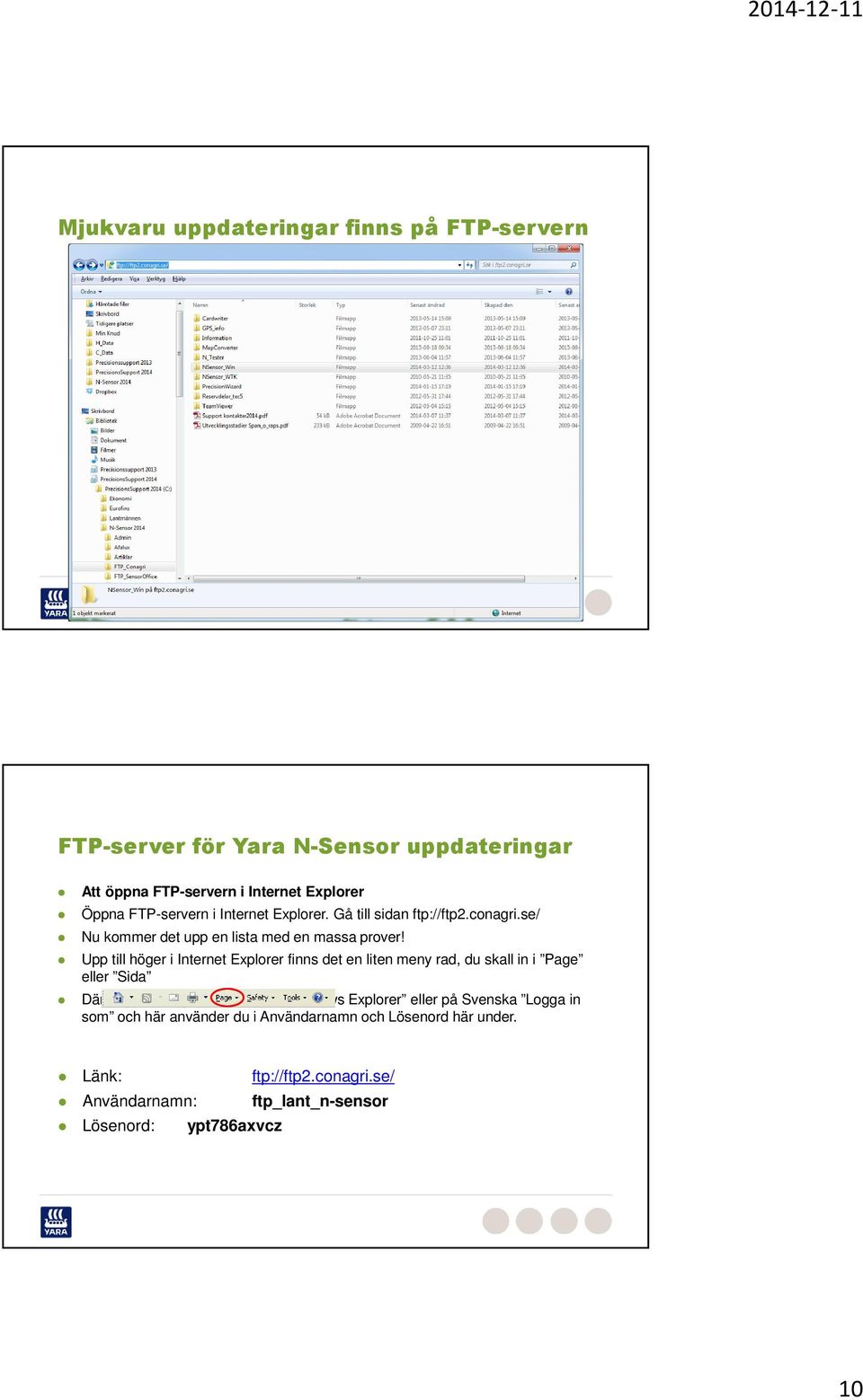 Upp till höger i Internet Explorer finns det en liten meny rad, du skall in i Page eller Sida Där väljer du Open FTP Site in Windows Explorer