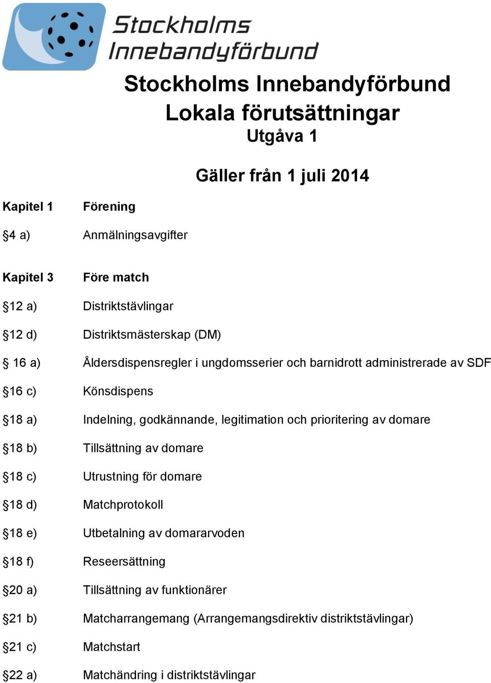 godkännande, legitimation och prioritering av domare 18 b) Tillsättning av domare 18 c) Utrustning för domare 18 d) Matchprotokoll 18 e) Utbetalning av domararvoden