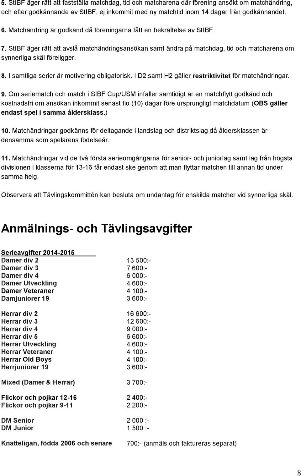 I samtliga serier är motivering obligatorisk. I D2 samt H2 gäller restriktivitet för matchändringar. 9.