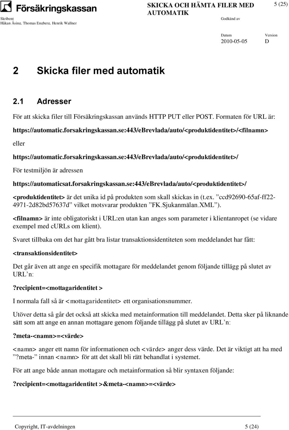 forsakringskassan.se:443/ebrevlada/auto/<produktidentitet>/ <produktidentitet> är det unika id på produkten som skall skickas in (t.ex.