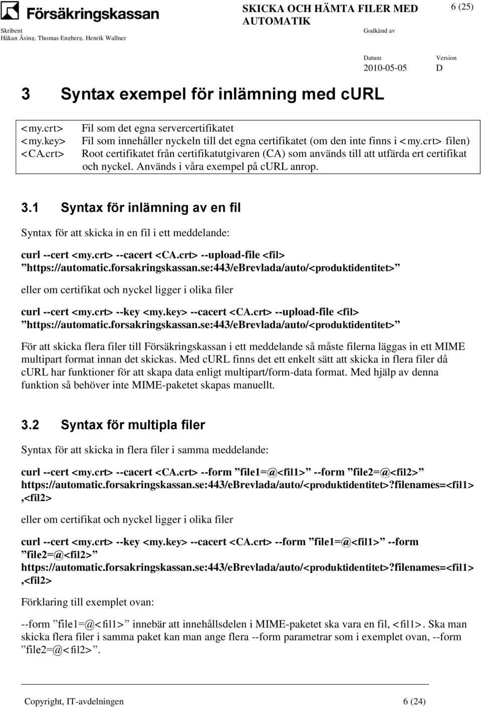 1 Syntax för inlämning av en fil Syntax för att skicka in en fil i ett meddelande: curl --cert <my.crt> --cacert <CA.crt> --upload-file <fil> https://automatic.forsakringskassan.