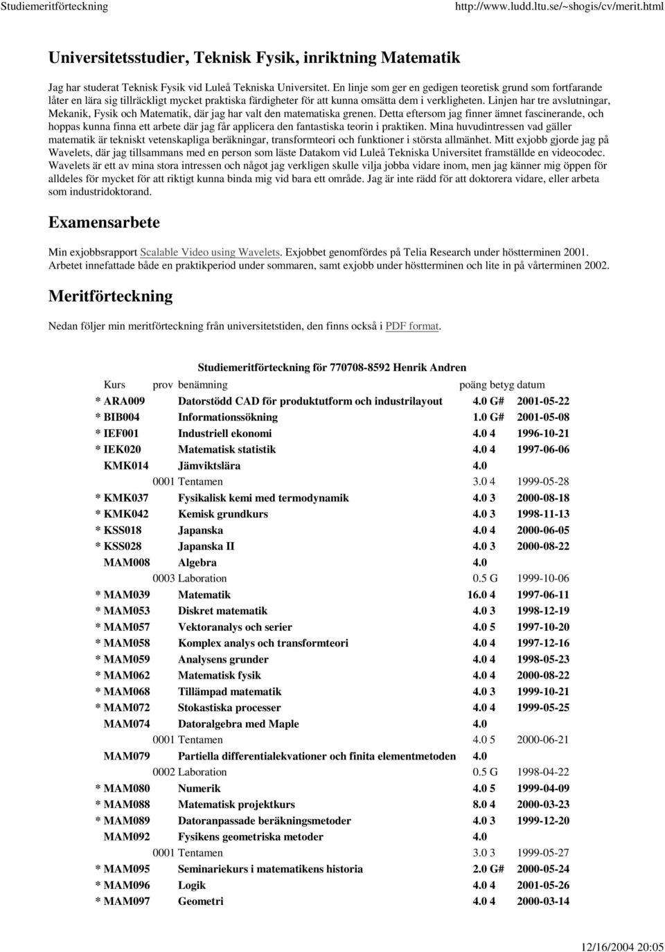 Linjen har tre avslutningar, Mekanik, Fysik och Matematik, där jag har valt den matematiska grenen.