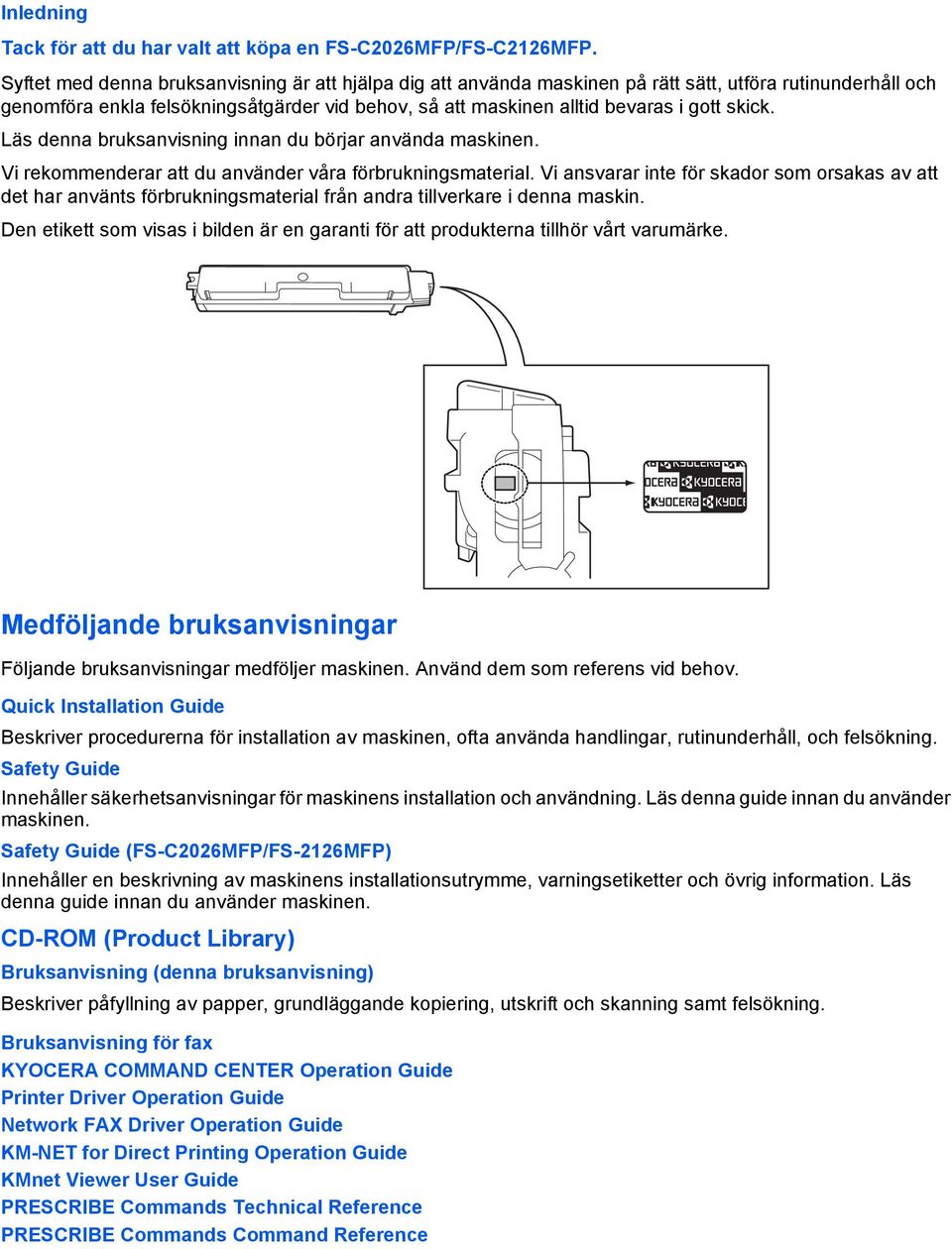 skick. Läs denna bruksanvisning innan du börjar använda maskinen. Vi rekommenderar att du använder våra förbrukningsmaterial.