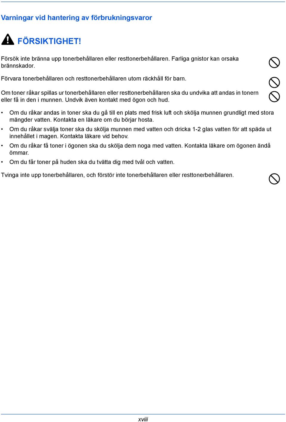 Undvik även kontakt med ögon och hud. Om du råkar andas in toner ska du gå till en plats med frisk luft och skölja munnen grundligt med stora mängder vatten. Kontakta en läkare om du börjar hosta.