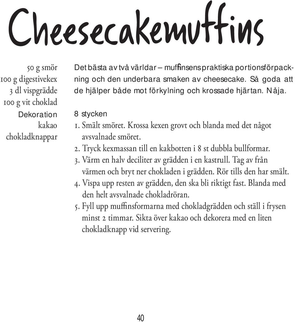 Tryck kexmassan till en kakbotten i 8 st dubbla bullformar. 3. Värm en halv deciliter av grädden i en kastrull. Tag av från värmen och bryt ner chokladen i grädden. Rör tills den har smält. 4.