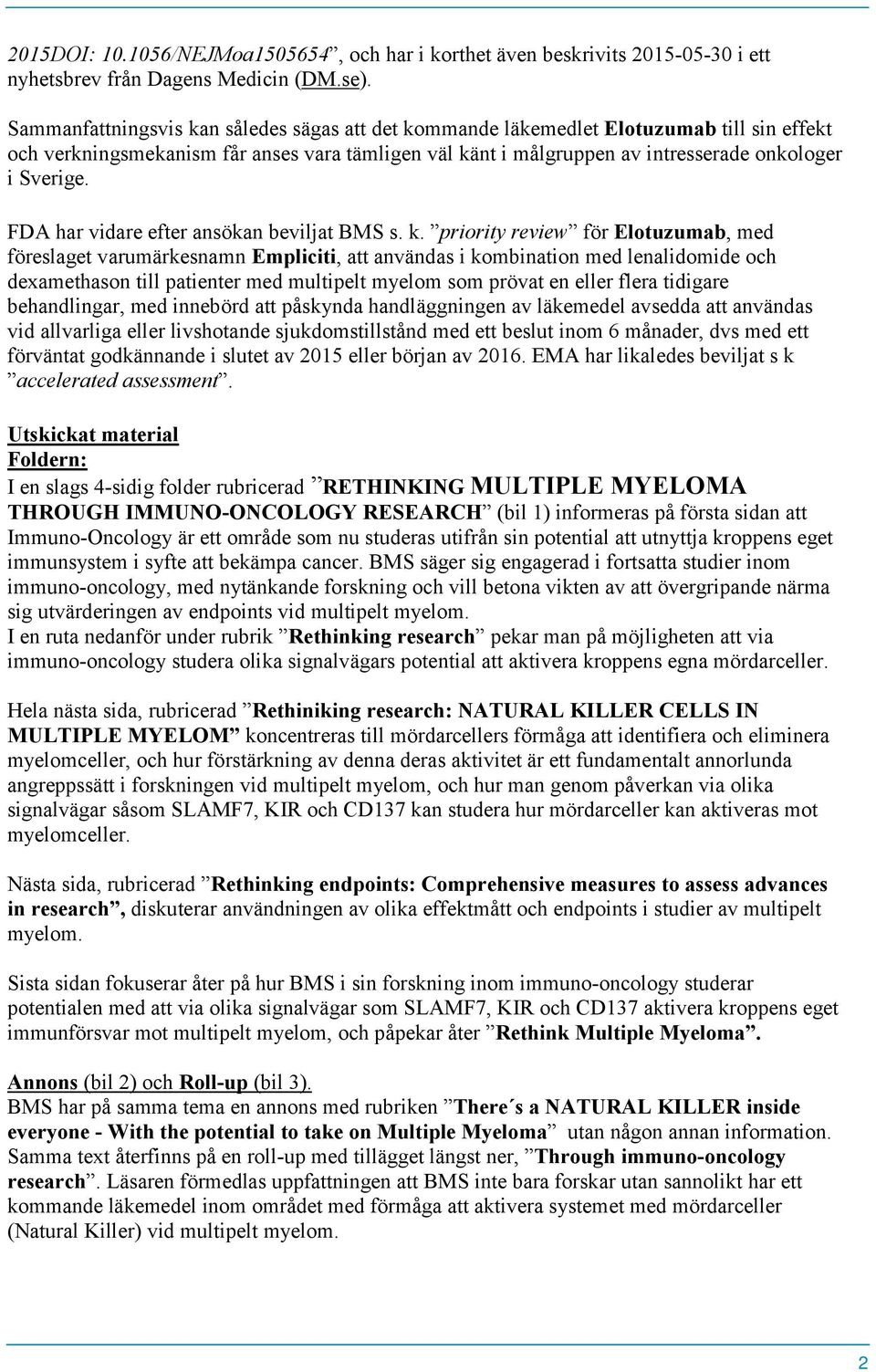 FDA har vidare efter ansökan beviljat BMS s. k.