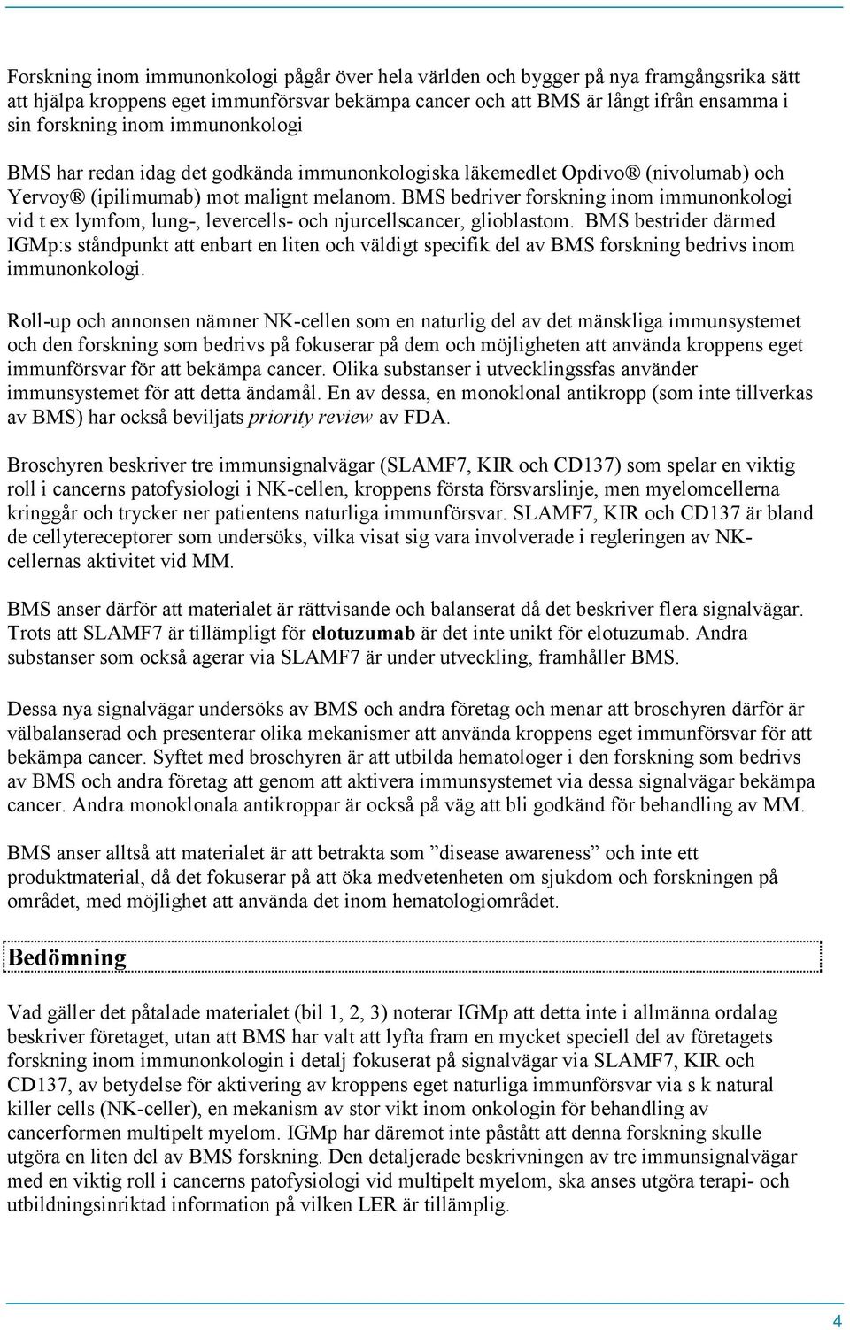 BMS bedriver forskning inom immunonkologi vid t ex lymfom, lung-, levercells- och njurcellscancer, glioblastom.