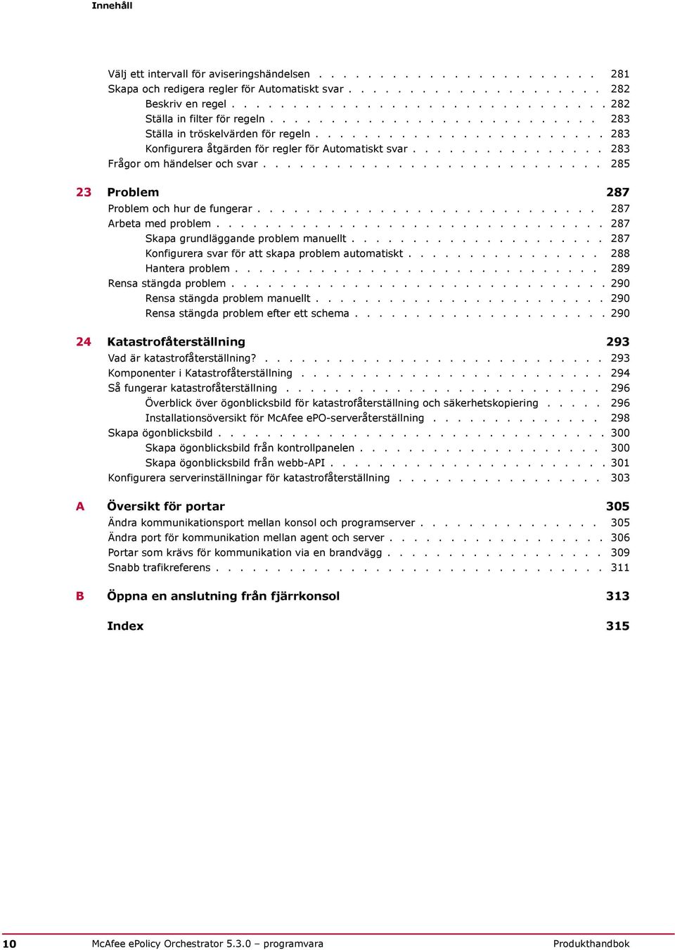 ............... 283 Frågor om händelser och svar............................ 285 23 Problem 287 Problem och hur de fungerar............................ 287 Arbeta med problem.