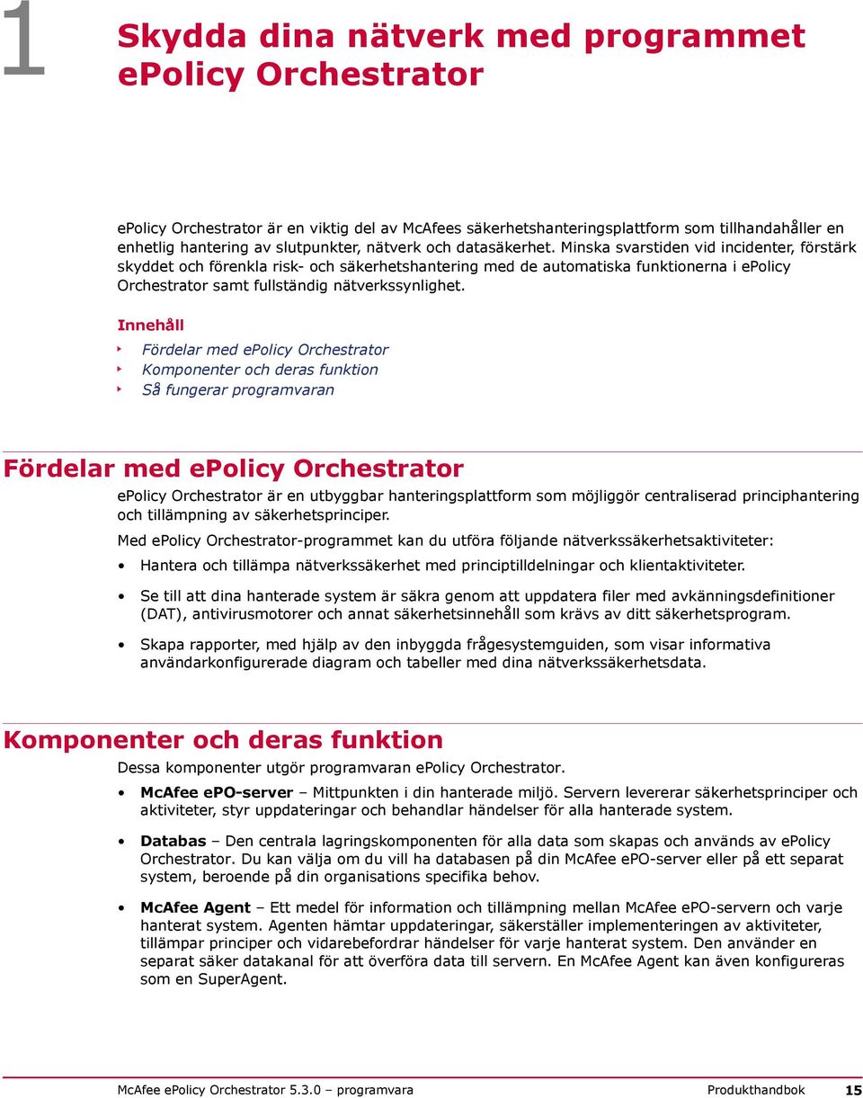 Minska svarstiden vid incidenter, förstärk skyddet och förenkla risk- och säkerhetshantering med de automatiska funktionerna i epolicy Orchestrator samt fullständig nätverkssynlighet.