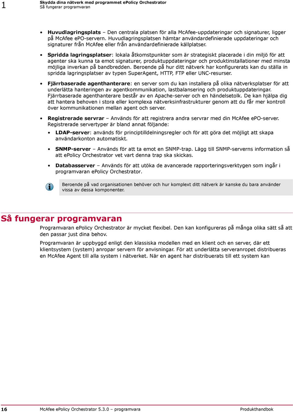 Spridda lagringsplatser: lokala åtkomstpunkter som är strategiskt placerade i din miljö för att agenter ska kunna ta emot signaturer, produktuppdateringar och produktinstallationer med minsta möjliga