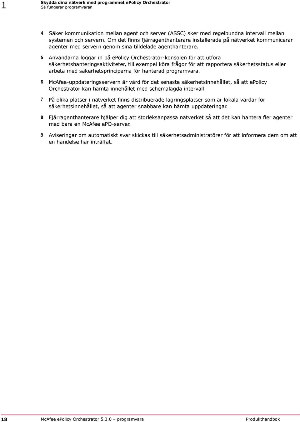 5 Användarna loggar in på epolicy Orchestrator-konsolen för att utföra säkerhetshanteringsaktiviteter, till exempel köra frågor för att rapportera säkerhetsstatus eller arbeta med