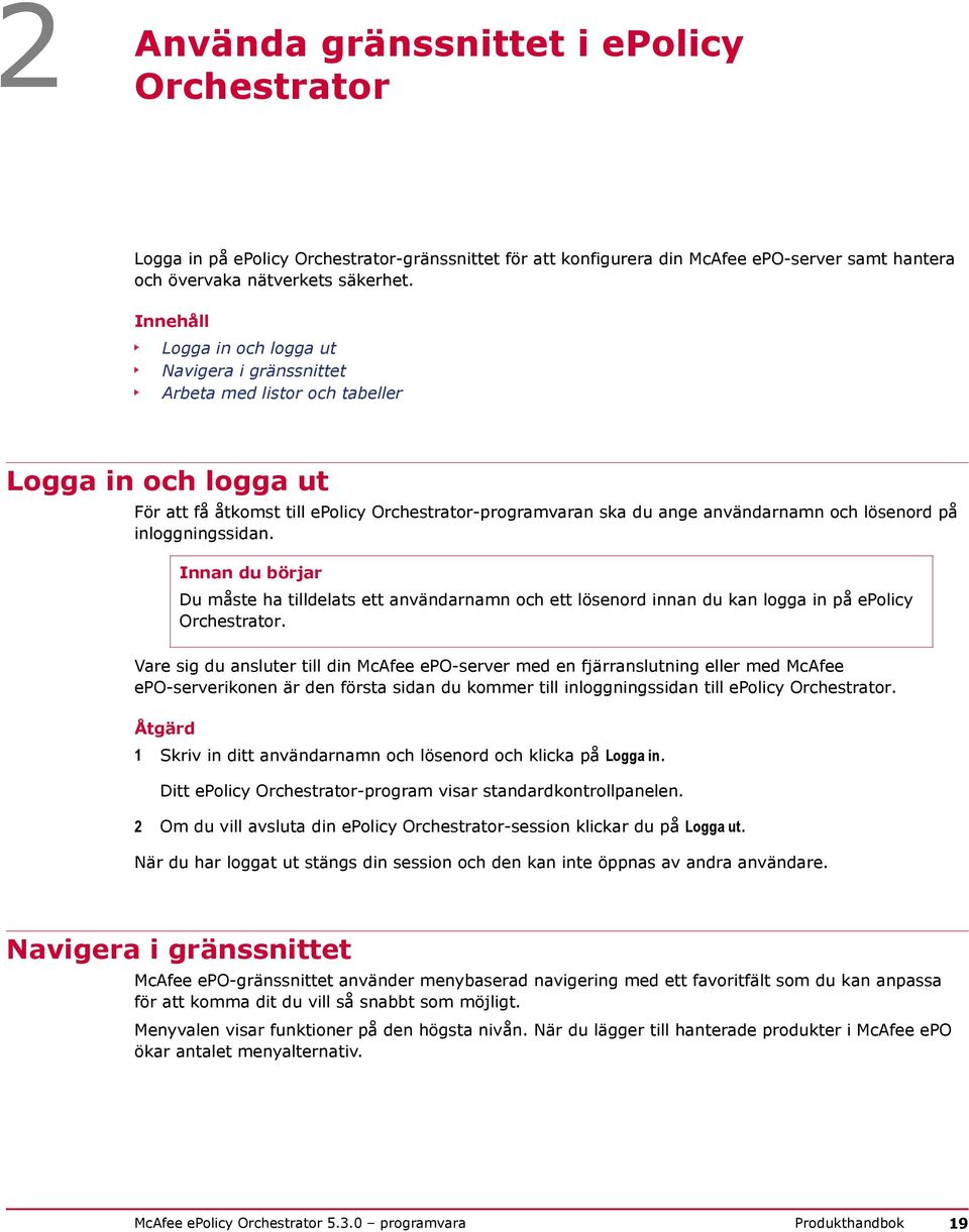 lösenord på inloggningssidan. Innan du börjar Du måste ha tilldelats ett användarnamn och ett lösenord innan du kan logga in på epolicy Orchestrator.