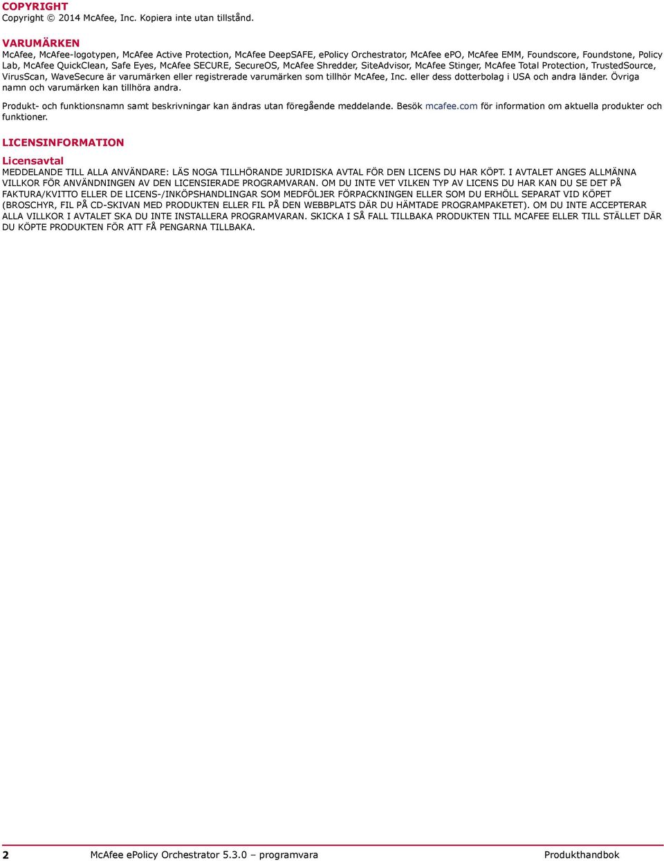 SECURE, SecureOS, McAfee Shredder, SiteAdvisor, McAfee Stinger, McAfee Total Protection, TrustedSource, VirusScan, WaveSecure är varumärken eller registrerade varumärken som tillhör McAfee, Inc.