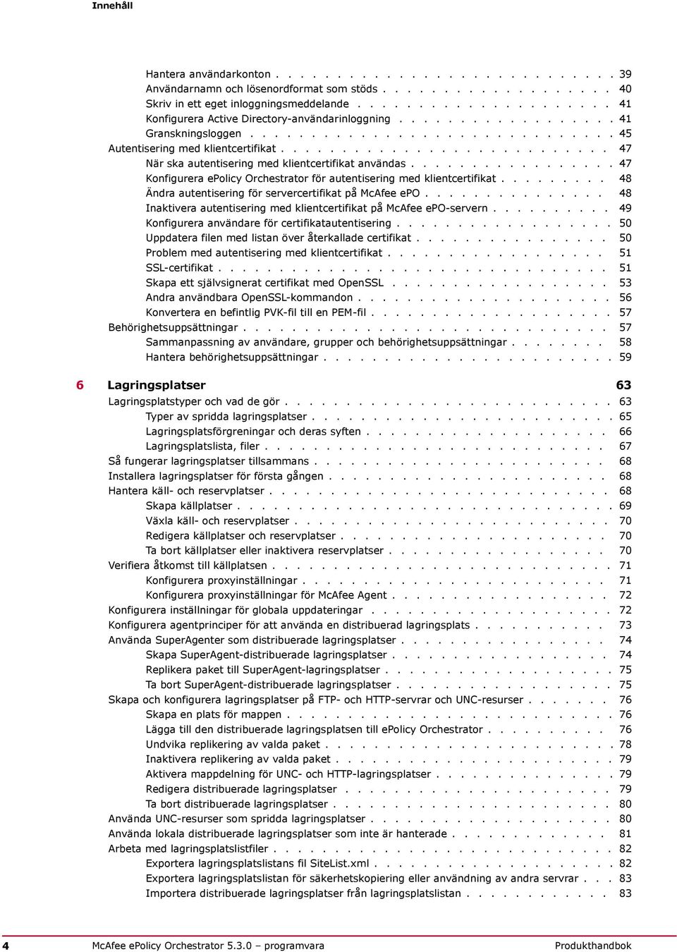 .......................... 47 När ska autentisering med klientcertifikat användas................. 47 Konfigurera epolicy Orchestrator för autentisering med klientcertifikat.