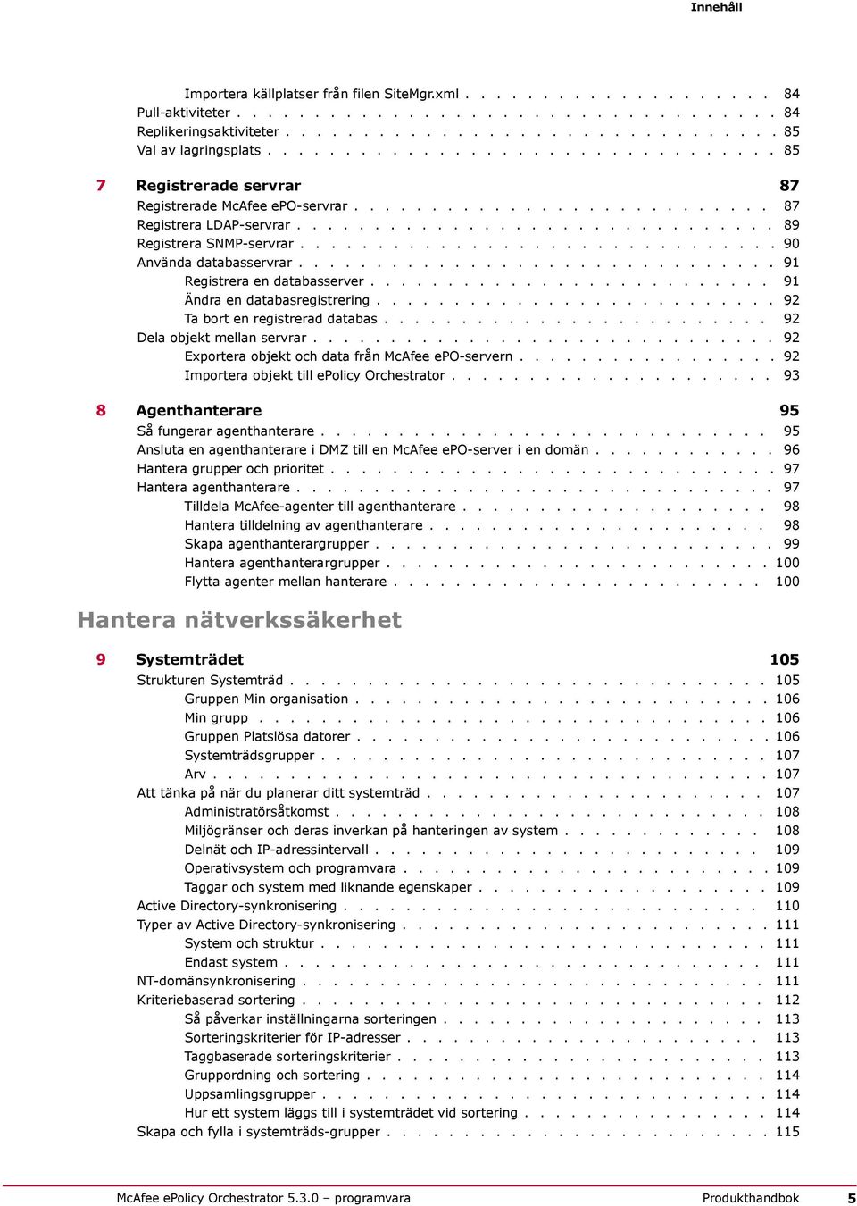 .............................. 90 Använda databasservrar............................... 91 Registrera en databasserver.......................... 91 Ändra en databasregistrering.