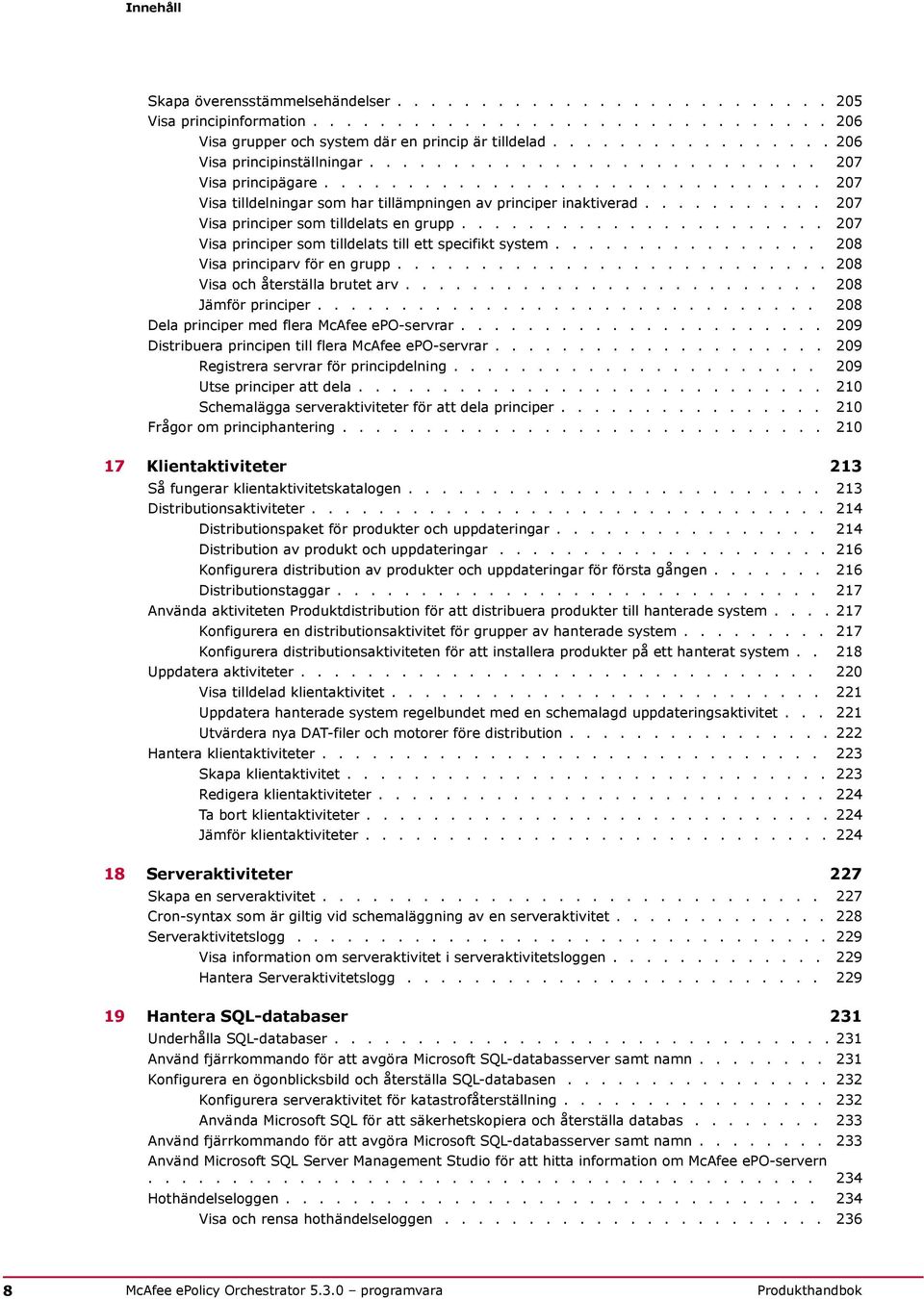 .......... 207 Visa principer som tilldelats en grupp...................... 207 Visa principer som tilldelats till ett specifikt system................ 208 Visa principarv för en grupp.