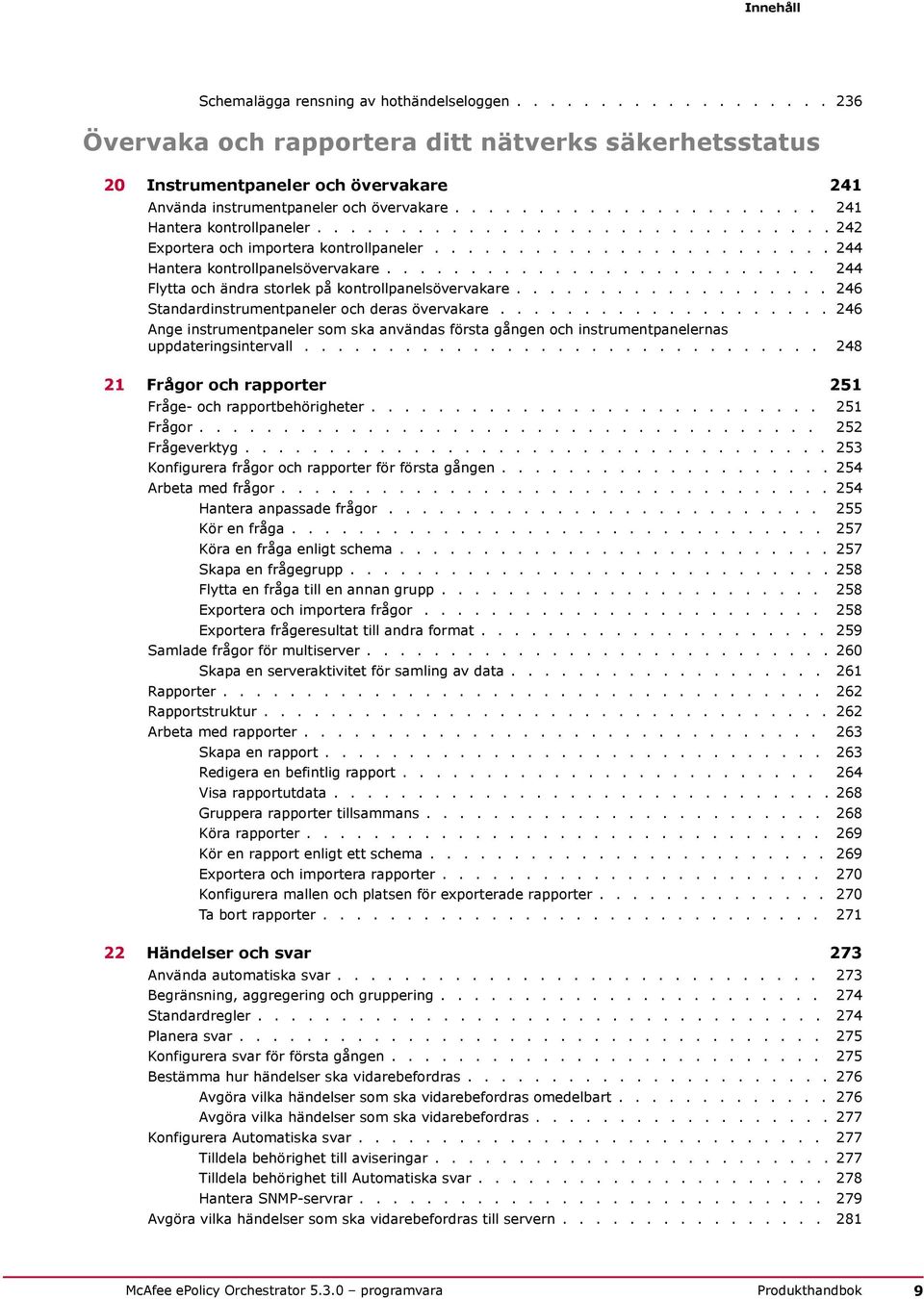 ......................... 244 Flytta och ändra storlek på kontrollpanelsövervakare................... 246 Standardinstrumentpaneler och deras övervakare.