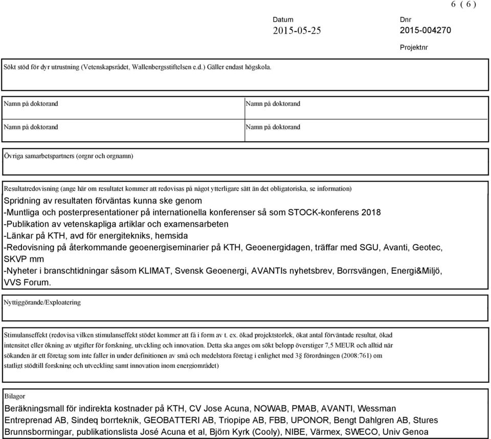 förväntas kunna ske genom -Muntliga och posterpresentationer på internationella konferenser så som STOCK-konferens 2018 -Publikation av vetenskapliga artiklar och examensarbeten -Länkar på KTH, avd